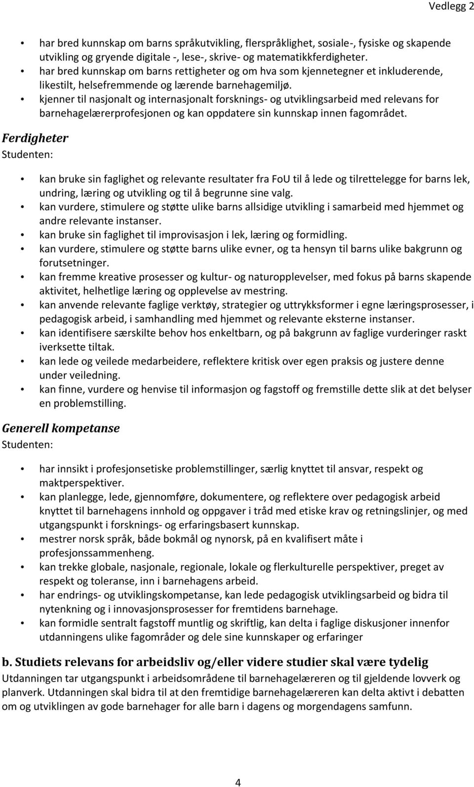 kjenner til nasjonalt og internasjonalt forsknings- og utviklingsarbeid med relevans for barnehagelærerprofesjonen og kan oppdatere sin kunnskap innen fagområdet.