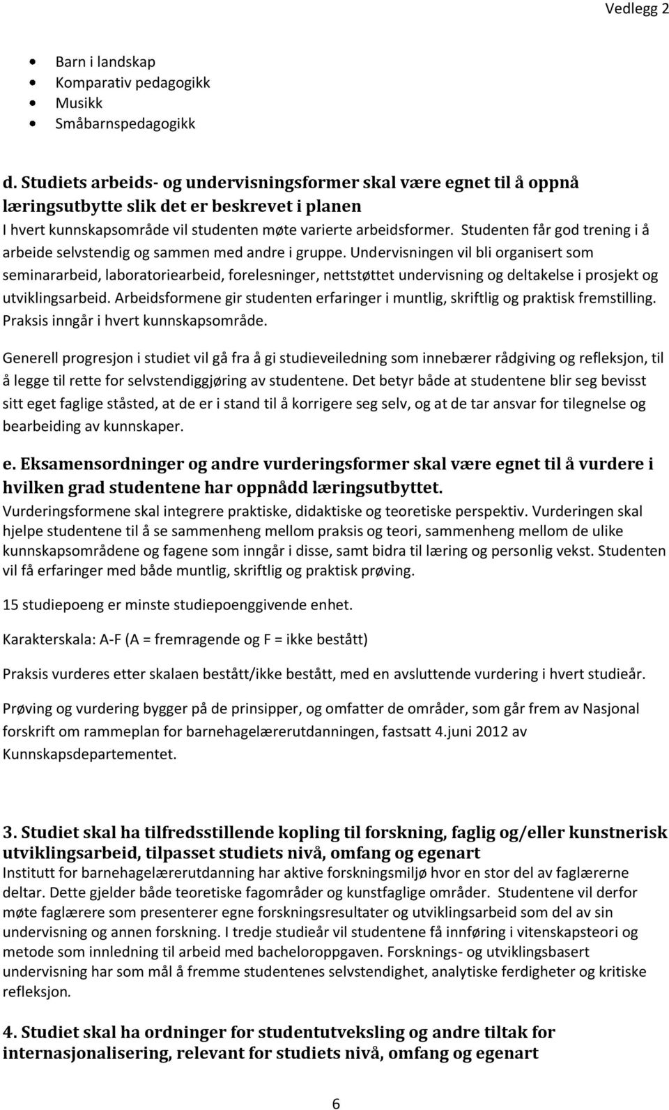 Studenten får god trening i å arbeide selvstendig og sammen med andre i gruppe.