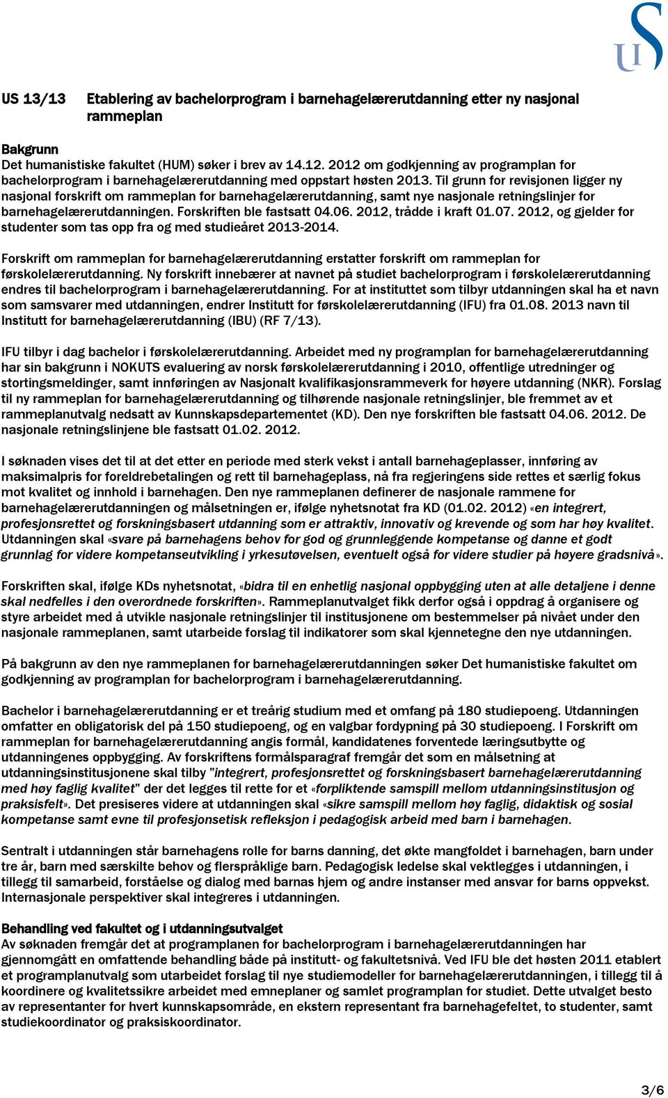 Til grunn for revisjonen ligger ny nasjonal forskrift om rammeplan for barnehagelærerutdanning, samt nye nasjonale retningslinjer for barnehagelærerutdanningen. Forskriften ble fastsatt 04.06.