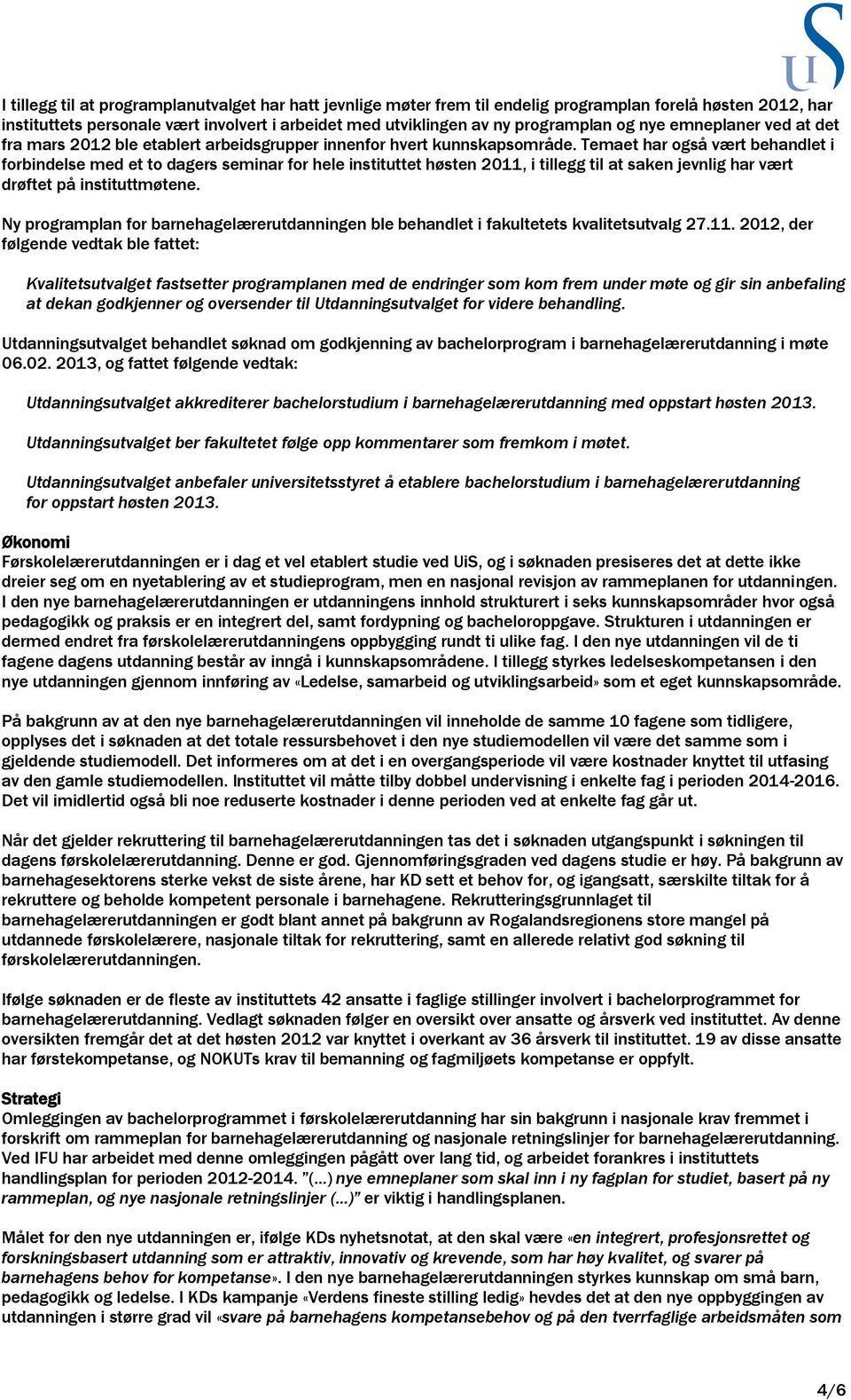 Temaet har også vært behandlet i forbindelse med et to dagers seminar for hele instituttet høsten 2011, i tillegg til at saken jevnlig har vært drøftet på instituttmøtene.