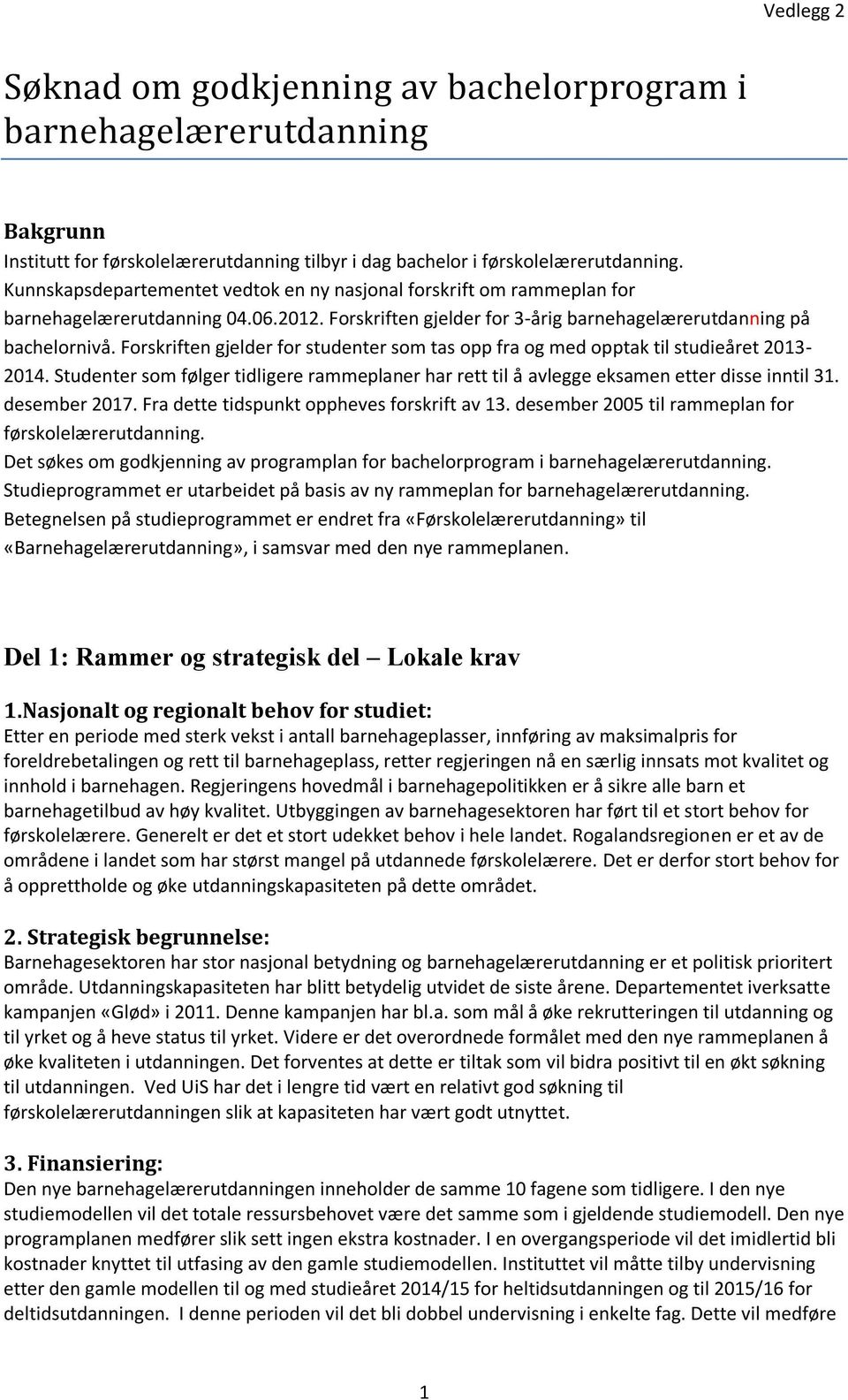 Forskriften gjelder for studenter som tas opp fra og med opptak til studieåret 2013-2014. Studenter som følger tidligere rammeplaner har rett til å avlegge eksamen etter disse inntil 31.