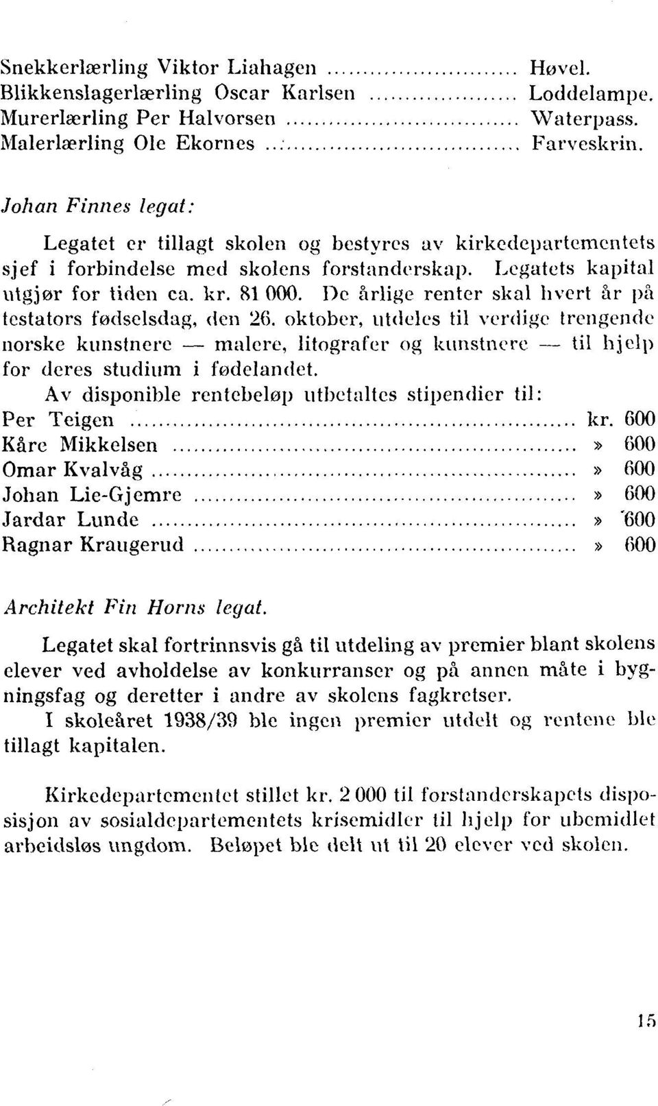 De arlige renter skal hvert år på testators fodselsdag, den 26. oktober, utdeles til verdige trengende norske kunstnere malere, litografer og kunstnere til hjelp for deres studium i fodelandet.