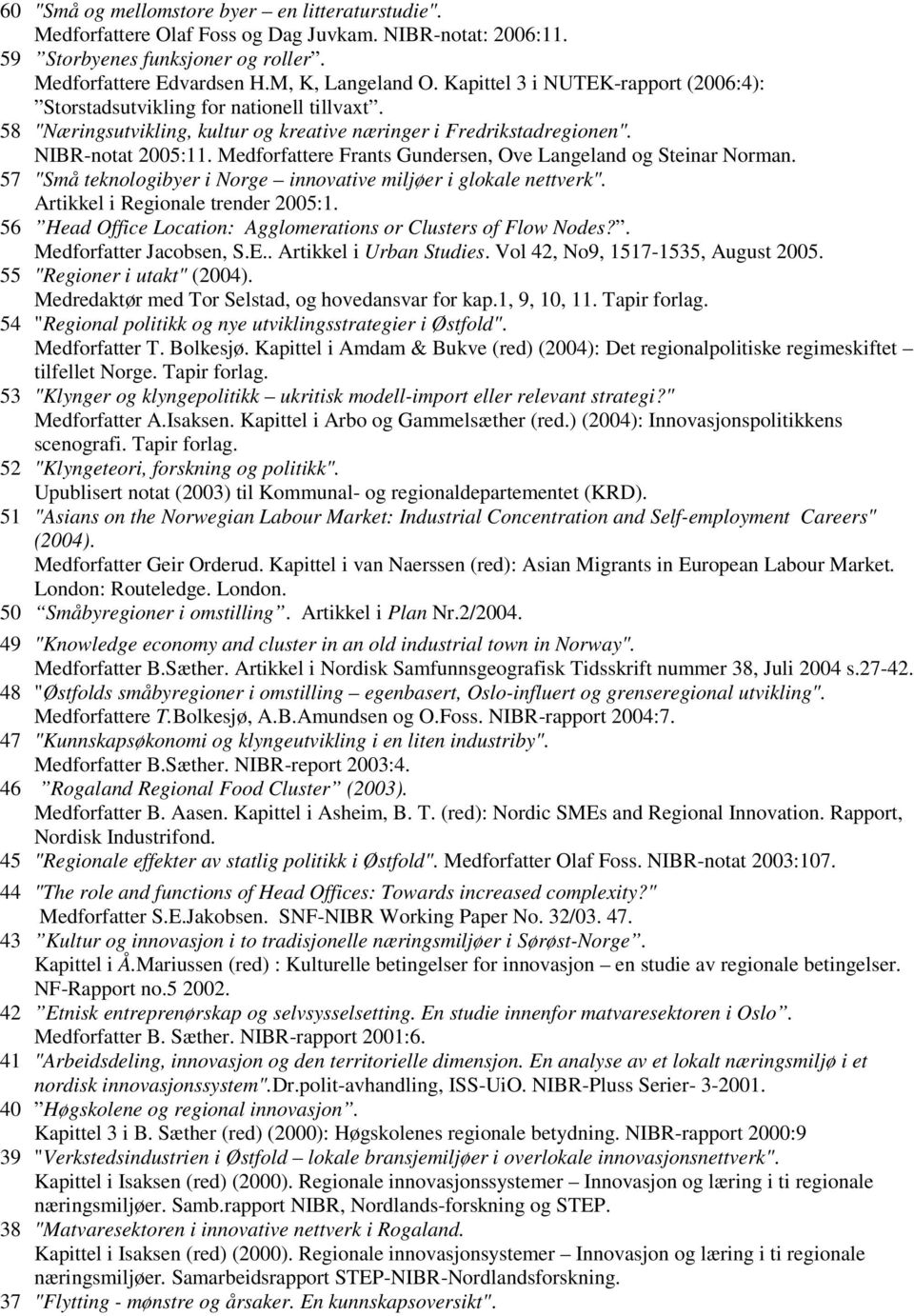 Medforfattere Frants Gundersen, Ove Langeland og Steinar Norman. 57 "Små teknologibyer i Norge innovative miljøer i glokale nettverk". Artikkel i Regionale trender 2005:1.