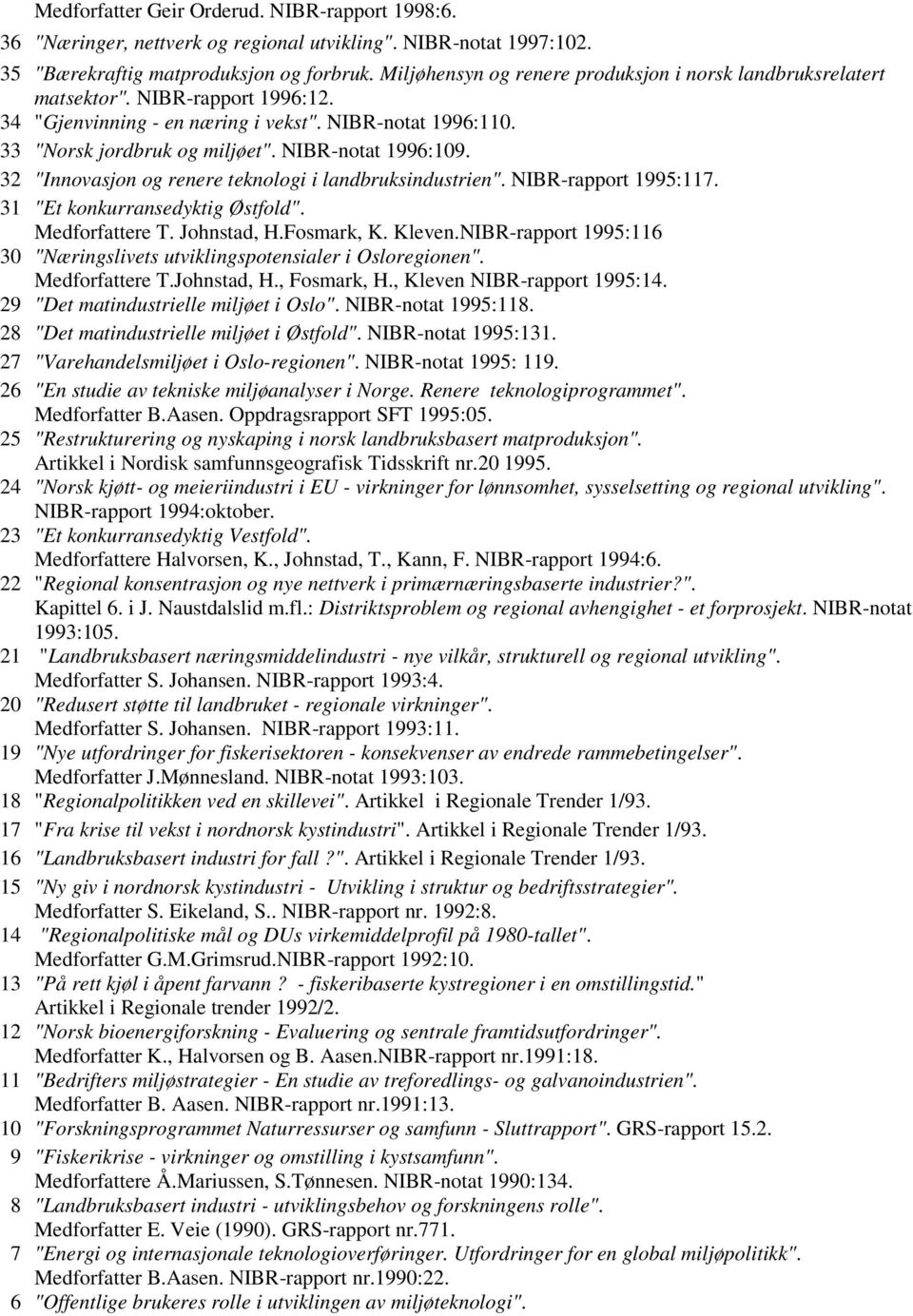 NIBR-notat 1996:109. 32 "Innovasjon og renere teknologi i landbruksindustrien". NIBR-rapport 1995:117. 31 "Et konkurransedyktig Østfold". Medforfattere T. Johnstad, H.Fosmark, K. Kleven.