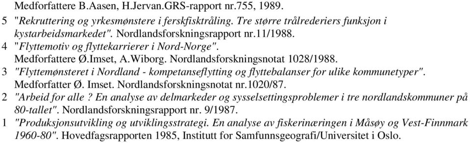 3 "Flyttemønsteret i Nordland - kompetanseflytting og flyttebalanser for ulike kommunetyper". Medforfatter Ø. Imset. Nordlandsforskningsnotat nr.1020/87. 2 "Arbeid for alle?