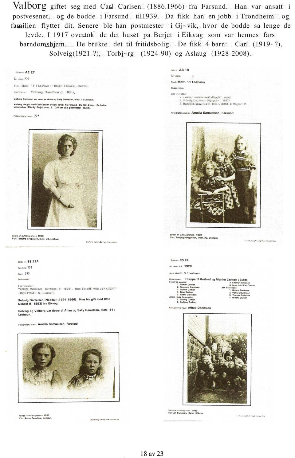 De fikk 4 barn: Carl (1919-?), Solveig(1921-?), Torbj~rg (1924-90) og Aslaug (1928-2008). 5:e<l. Metr. 11 I Loshavn Berjet I Elkvag. matr.5. 9ru,"' : Vftlborg Oanlt"sen (f. 1893). ff8. "stt.: 1.