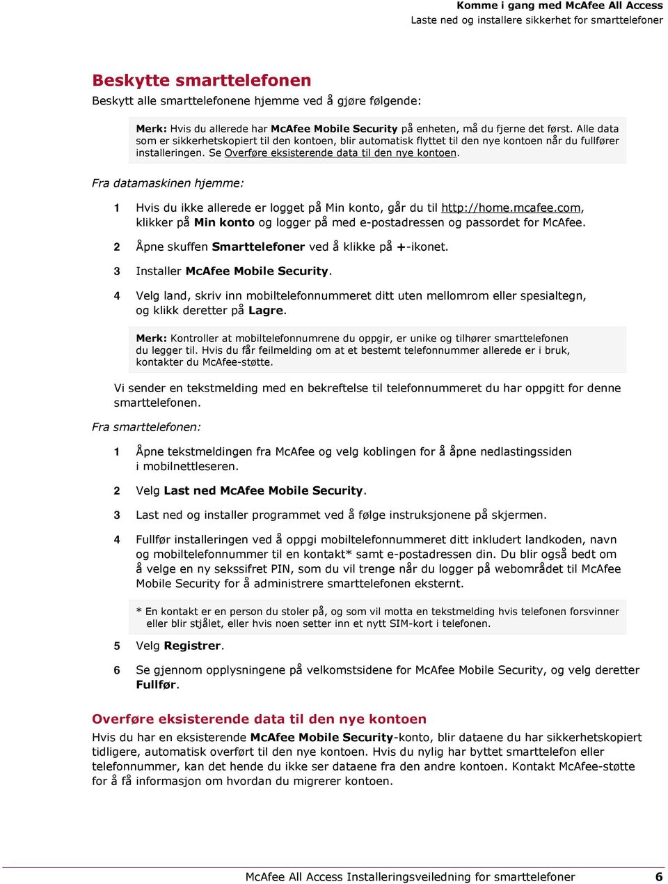Se Overføre eksisterende data til den nye kontoen. Fra datamaskinen hjemme: 1 Hvis du ikke allerede er logget på Min konto, går du til http://home.mcafee.