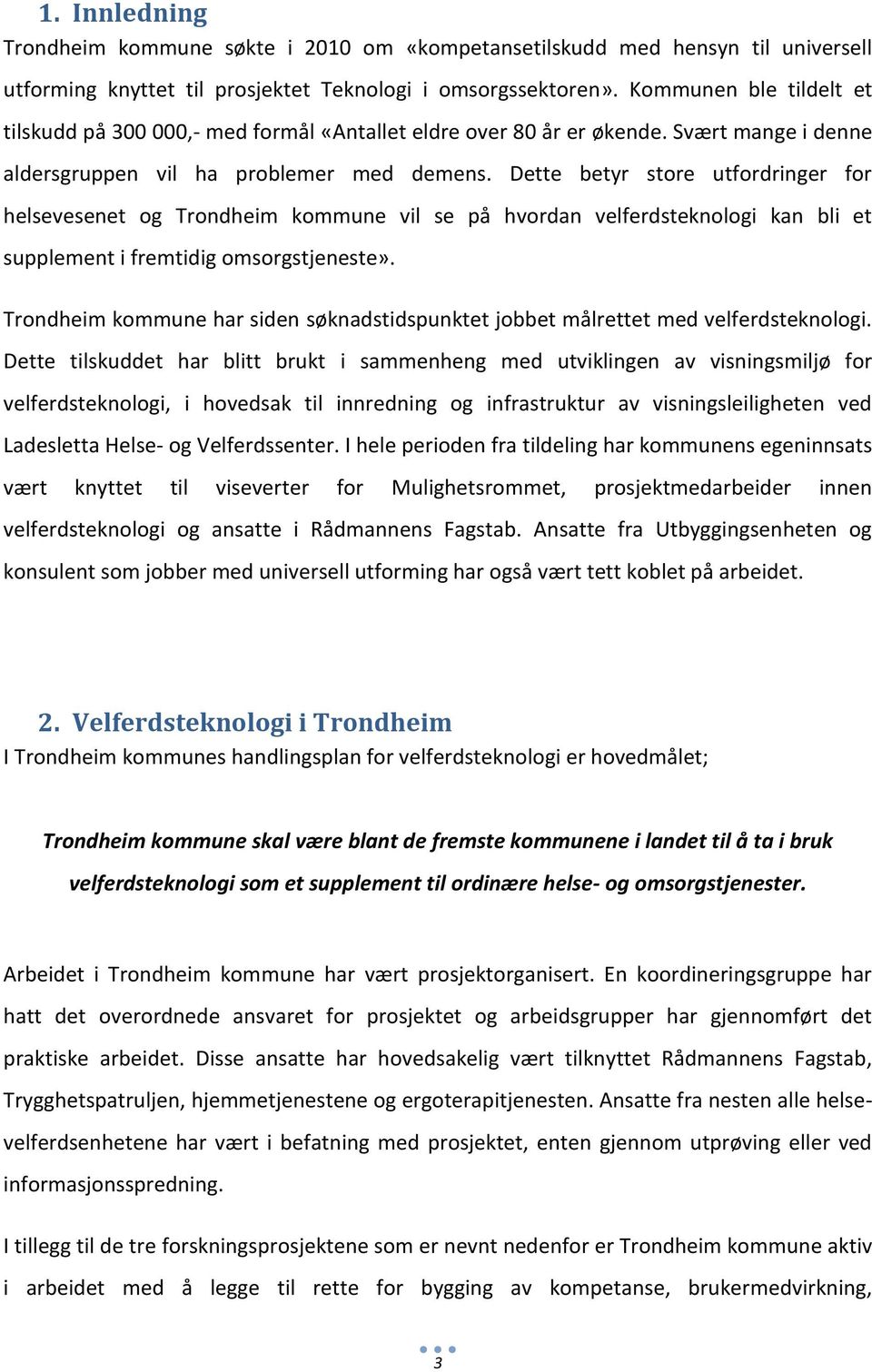 Dette betyr store utfordringer for helsevesenet og Trondheim kommune vil se på hvordan velferdsteknologi kan bli et supplement i fremtidig omsorgstjeneste».