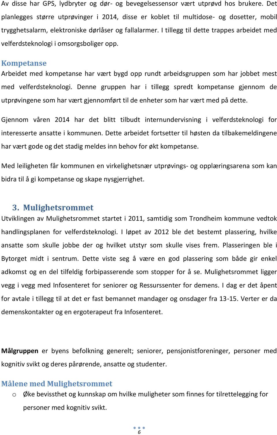 I tillegg til dette trappes arbeidet med velferdsteknologi i omsorgsboliger opp. Kompetanse Arbeidet med kompetanse har vært bygd opp rundt arbeidsgruppen som har jobbet mest med velferdsteknologi.