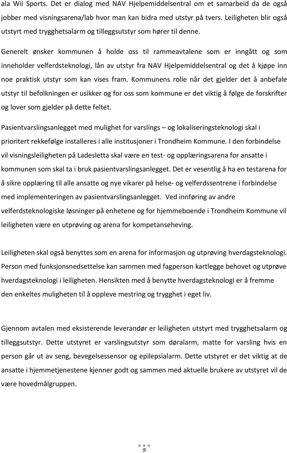 Generelt ønsker kommunen å holde oss til rammeavtalene som er inngått og som inneholder velferdsteknologi, lån av utstyr fra NAV Hjelpemiddelsentral og det å kjøpe inn noe praktisk utstyr som kan