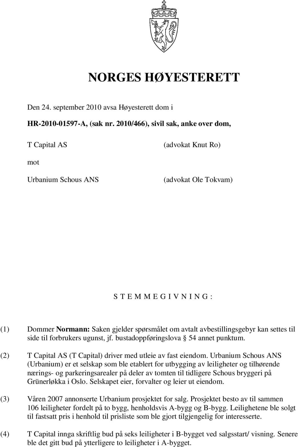 avbestillingsgebyr kan settes til side til forbrukers ugunst, jf. bustadoppføringslova 54 annet punktum. (2) T Capital AS (T Capital) driver med utleie av fast eiendom.