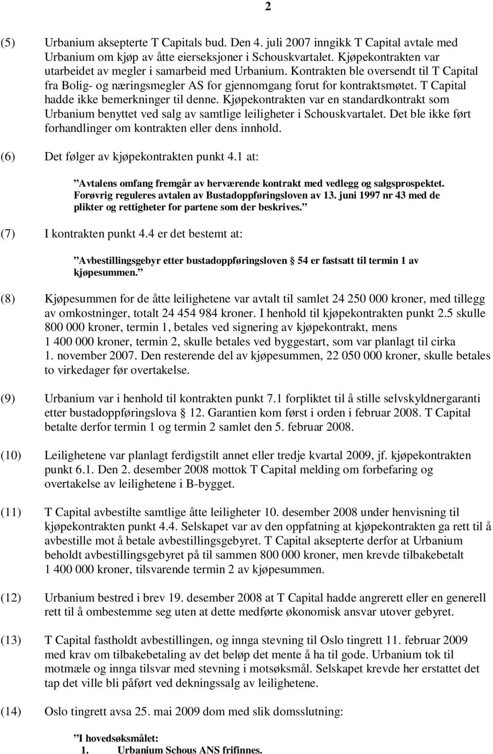 T Capital hadde ikke bemerkninger til denne. Kjøpekontrakten var en standardkontrakt som Urbanium benyttet ved salg av samtlige leiligheter i Schouskvartalet.