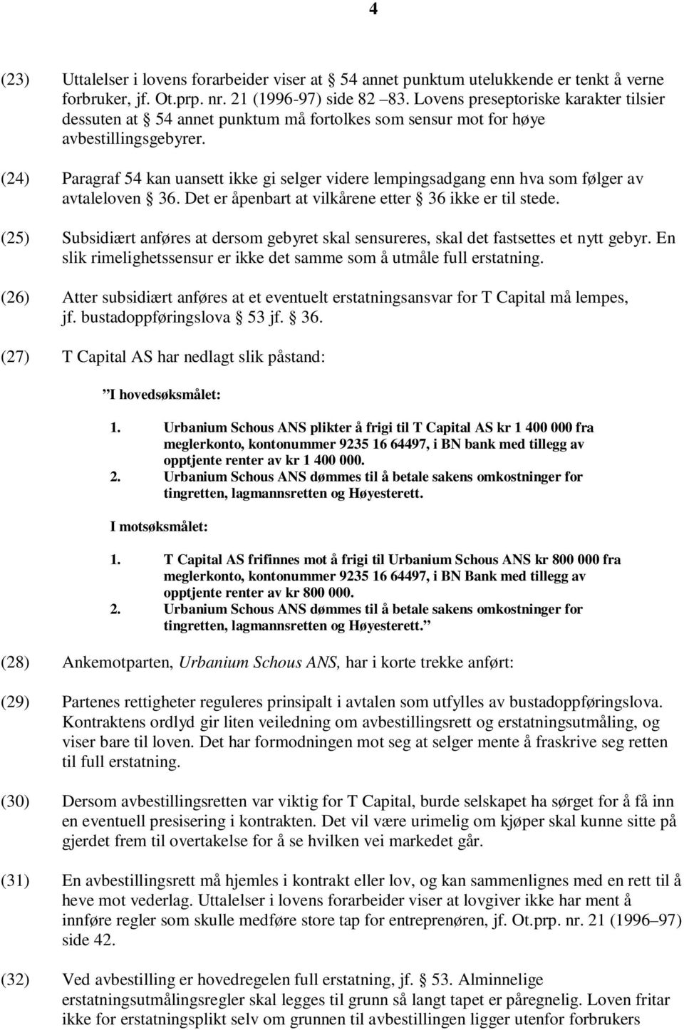 (24) Paragraf 54 kan uansett ikke gi selger videre lempingsadgang enn hva som følger av avtaleloven 36. Det er åpenbart at vilkårene etter 36 ikke er til stede.