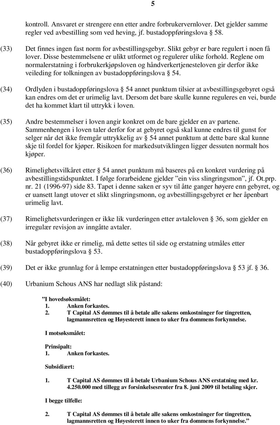 Reglene om normalerstatning i forbrukerkjøpsloven og håndverkertjenesteloven gir derfor ikke veileding for tolkningen av bustadoppføringslova 54.