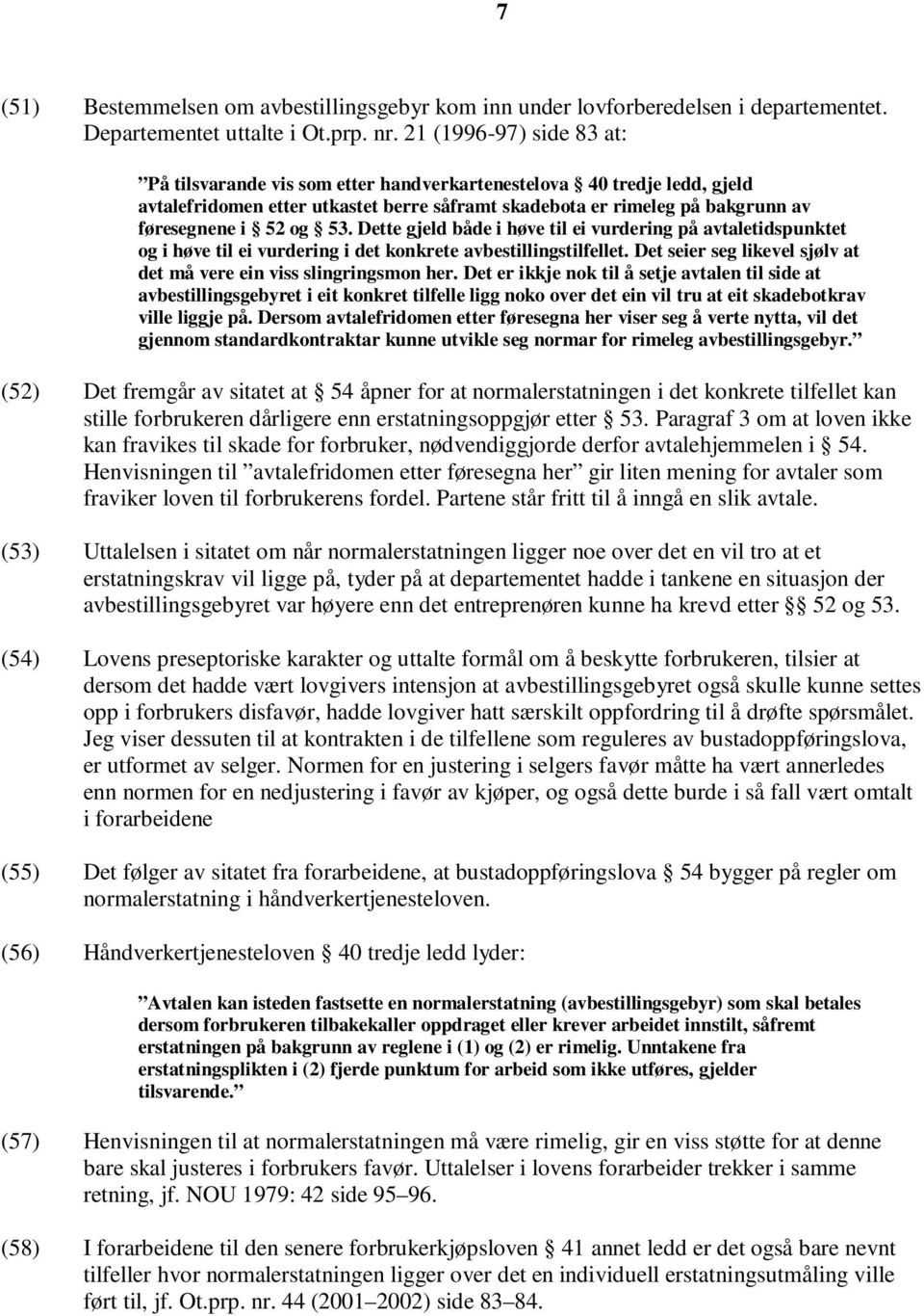 53. Dette gjeld både i høve til ei vurdering på avtaletidspunktet og i høve til ei vurdering i det konkrete avbestillingstilfellet.