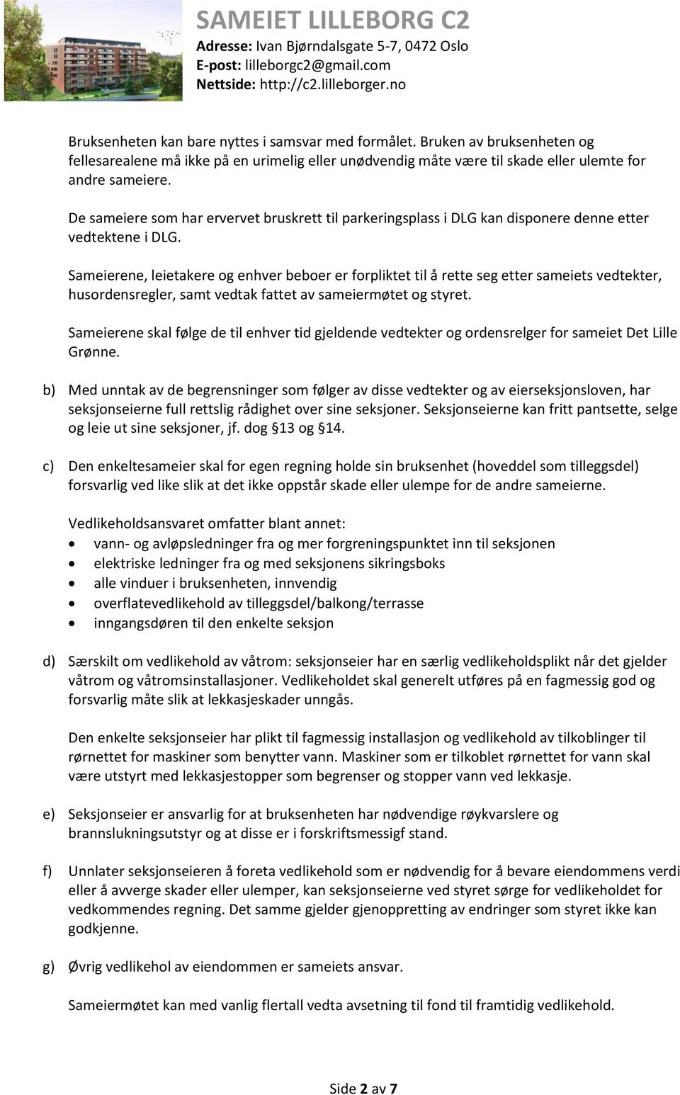 Sameierene, leietakere og enhver beboer er forpliktet til å rette seg etter sameiets vedtekter, husordensregler, samt vedtak fattet av sameiermøtet og styret.