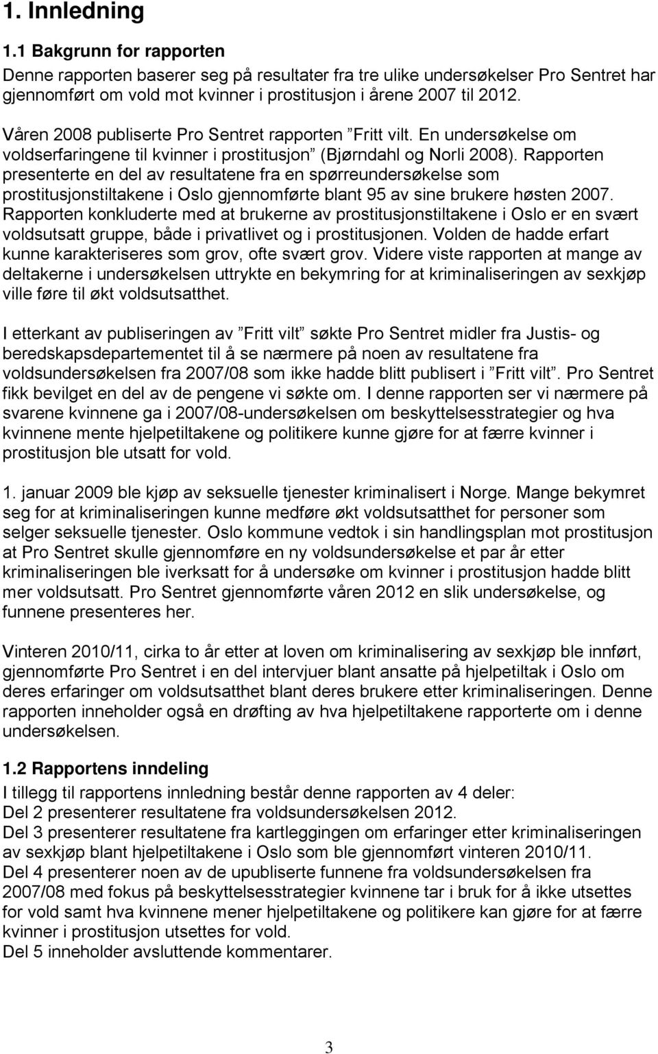 Rapporten presenterte en del av resultatene fra en spørreundersøkelse som prostitusjonstiltakene i Oslo gjennomførte blant 95 av sine brukere høsten 2007.