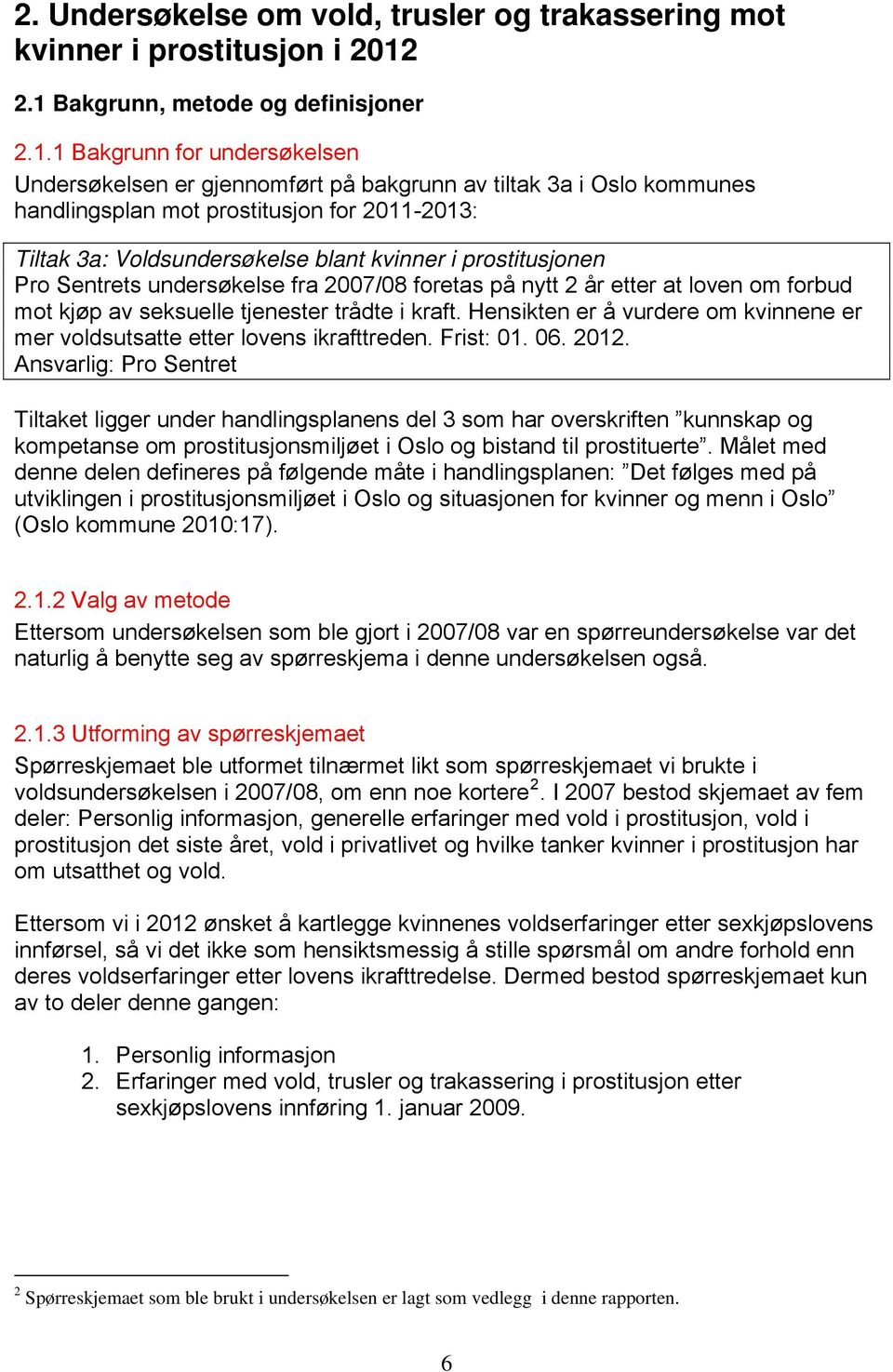 Voldsundersøkelse blant kvinner i prostitusjonen Pro Sentrets undersøkelse fra 2007/08 foretas på nytt 2 år etter at loven om forbud mot kjøp av seksuelle tjenester trådte i kraft.