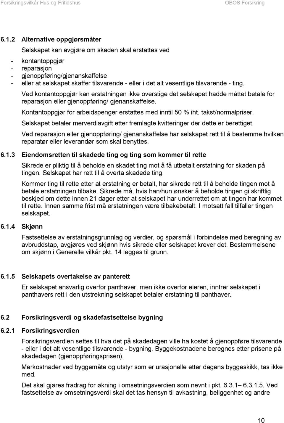 Kontantoppgjør for arbeidspenger erstattes med inntil 50 % iht. takst/normalpriser. Selskapet betaler merverdiavgift etter fremlagte kvitteringer der dette er berettiget.