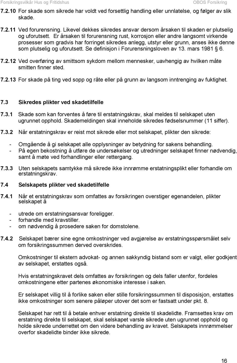 Er årsaken til forurensning rust, korrosjon eller andre langsomt virkende prosesser som gradvis har forringet sikredes anlegg, utstyr eller grunn, anses ikke denne som plutselig og uforutsett.