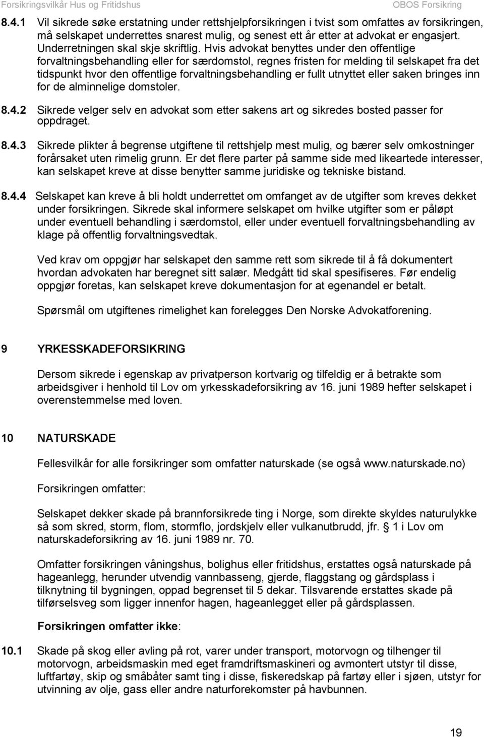 Hvis advokat benyttes under den offentlige forvaltningsbehandling eller for særdomstol, regnes fristen for melding til selskapet fra det tidspunkt hvor den offentlige forvaltningsbehandling er fullt