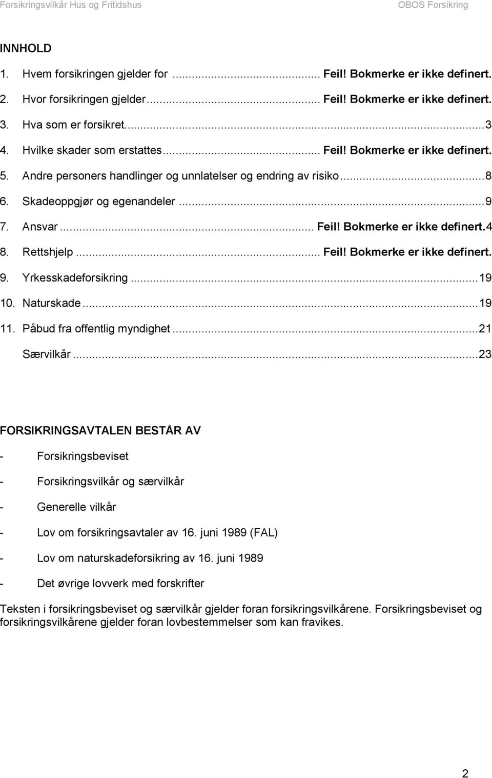 Rettshjelp... Feil! Bokmerke er ikke definert. 9. Yrkesskadeforsikring...19 10. Naturskade...19 11. Påbud fra offentlig myndighet...21 Særvilkår.