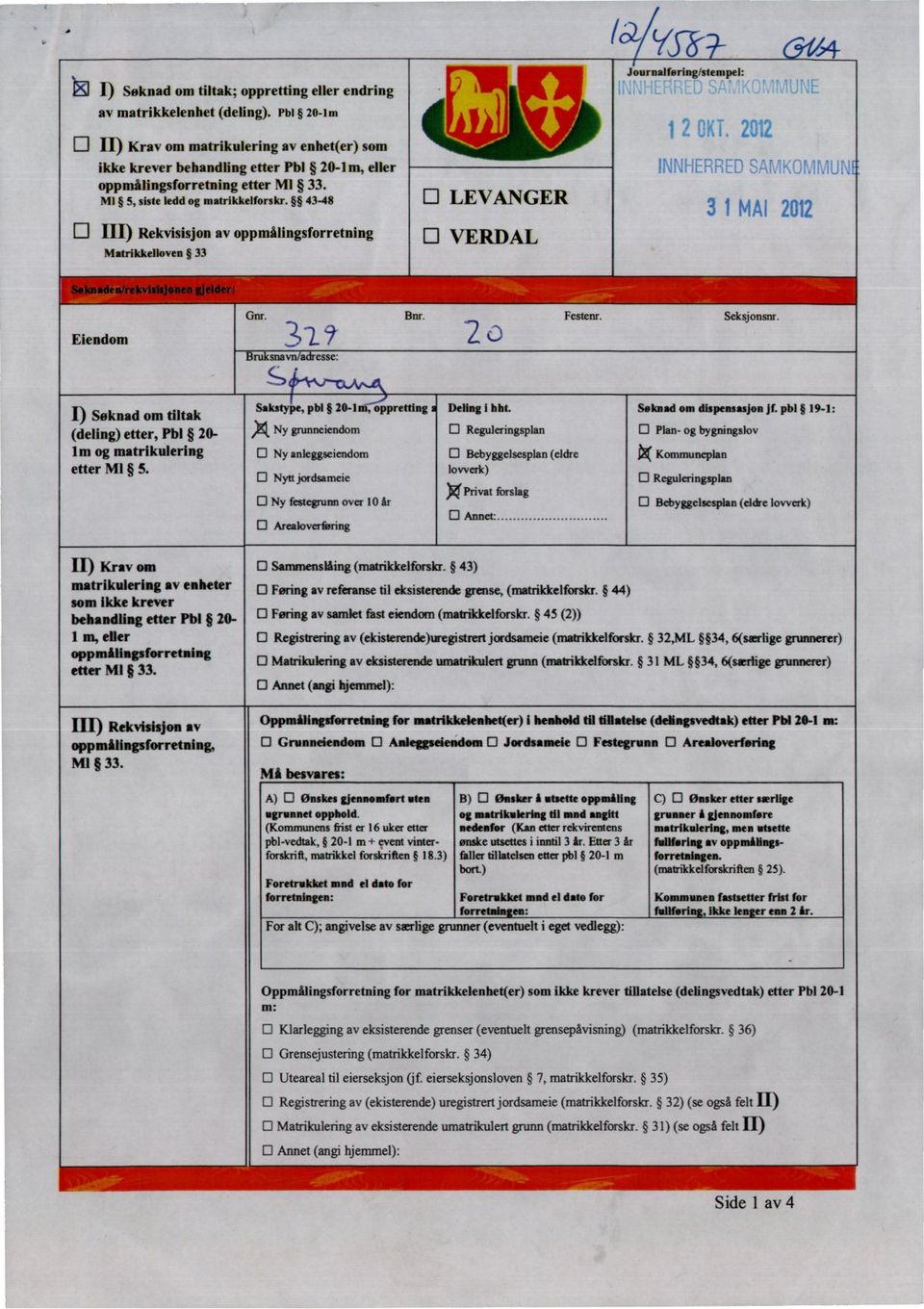 43-48 121III) Rekvisisjon av oppmålingsforretning Matrikkelloven 33 n LEVANGER LIVERDAL Eiendom Gnr. ruksnavn/adresse: s. Bnr. 2 Festenr. Seksjonsnr.