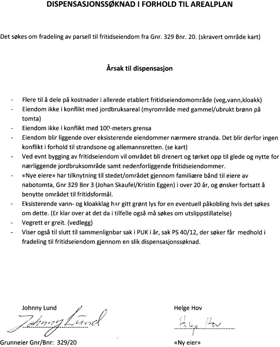 gammel/ubrukt brønn på tomta) Eiendom ikke i konflikt med 100-meters grensa Eiendom blir liggende over eksisterende eiendommer nærmere stranda.