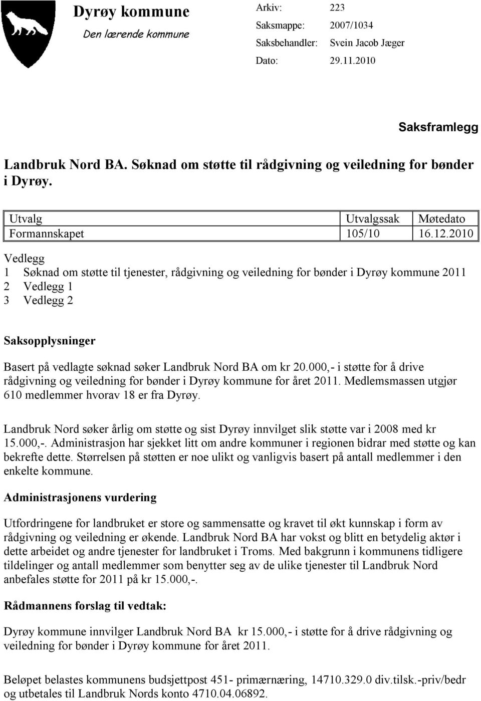 2010 Vedlegg 1 Søknad om støtte til tjenester, rådgivning og veiledning for bønder i Dyrøy kommune 2011 2 Vedlegg 1 3 Vedlegg 2 Saksopplysninger Basert på vedlagte søknad søker Landbruk Nord BA om kr