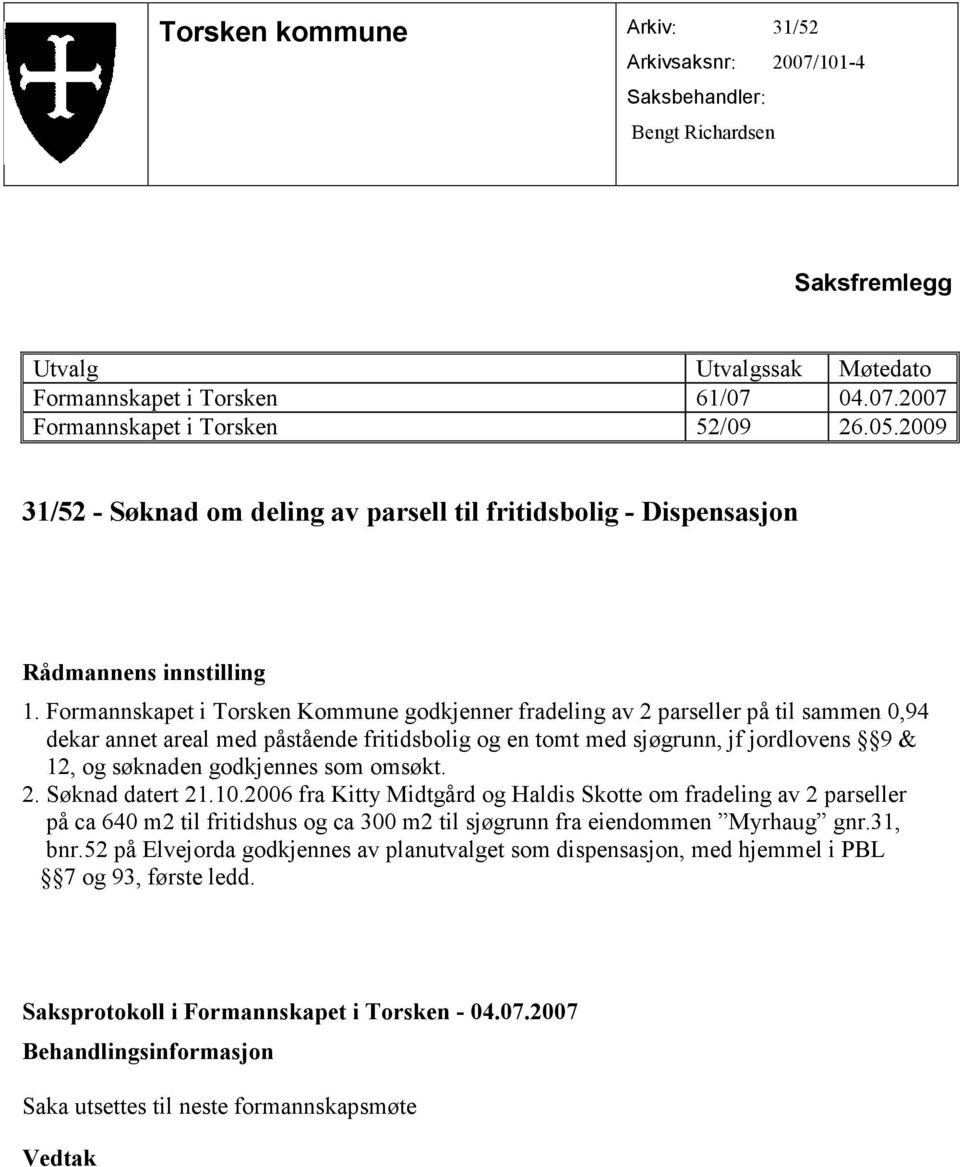 Formannskapet i Torsken Kommune godkjenner fradeling av 2 parseller på til sammen 0,94 dekar annet areal med påstående fritidsbolig og en tomt med sjøgrunn, jf jordlovens 9 & 12, og søknaden