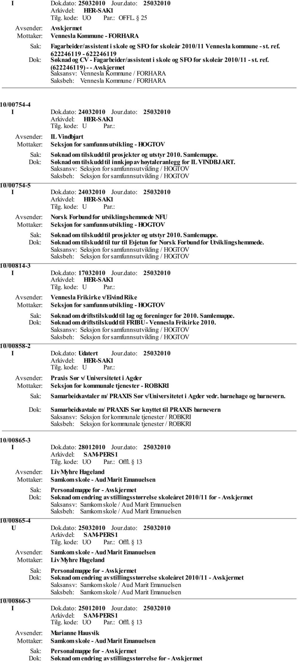 (622246119) - - Saksansv: Vennesla Kommune / FORHARA Saksbeh: Vennesla Kommune / FORHARA 10/00754-4 I Dok.dato: 24032010 Jour.