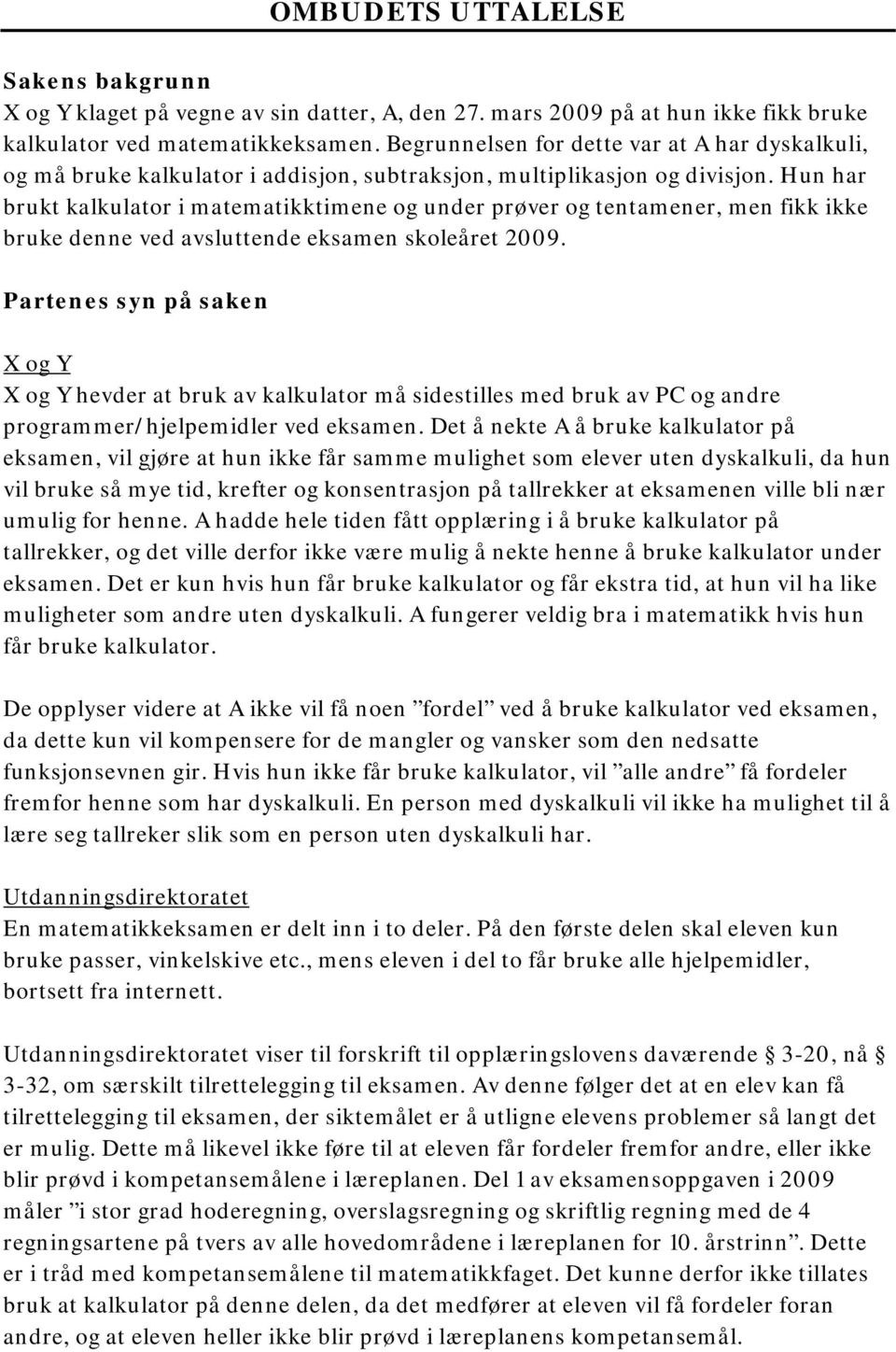 Hun har brukt kalkulator i matematikktimene og under prøver og tentamener, men fikk ikke bruke denne ved avsluttende eksamen skoleåret 2009.