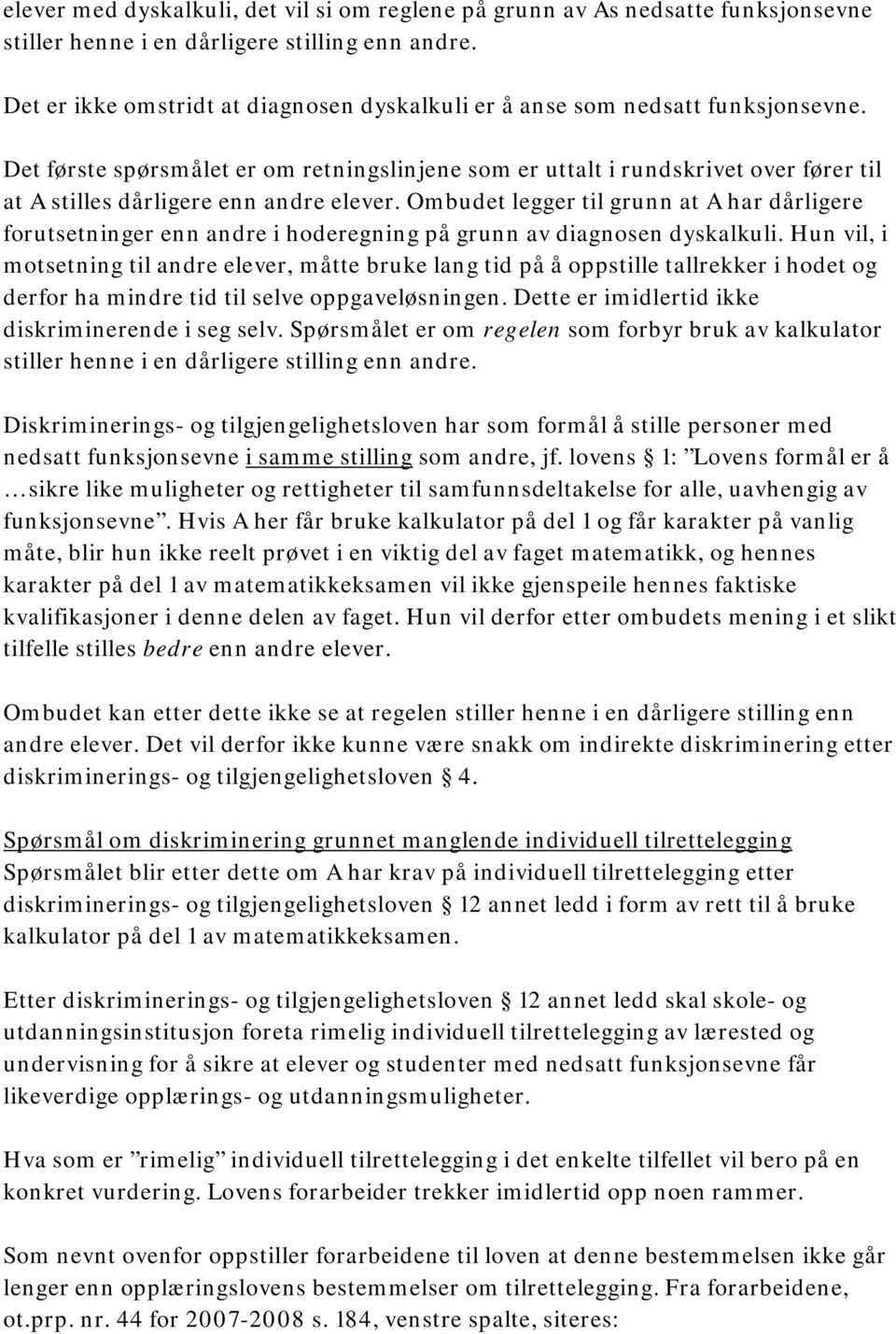 Det første spørsmålet er om retningslinjene som er uttalt i rundskrivet over fører til at A stilles dårligere enn andre elever.