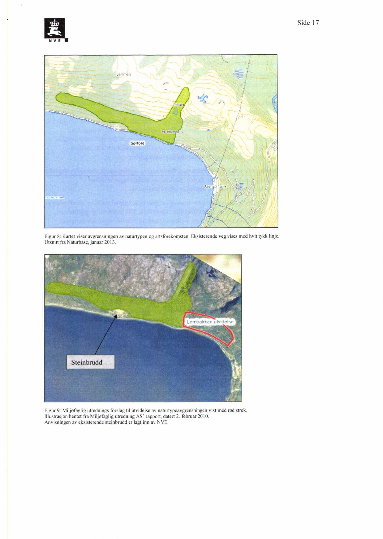 Side 17 Figur 8: Kartet viser avgrensningen av naturtypen og artsforekomsten. Eksisterende veg vises med hvit tykk linje. Utsnitt fra Naturbase, januar 2013.