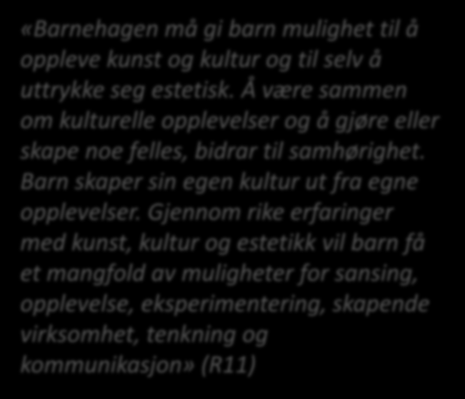 «Barnehagen må gi barn mulighet til å oppleve kunst og kultur og til selv å uttrykke seg estetisk. Å være sammen om kulturelle opplevelser og å gjøre eller skape noe felles, bidrar til samhørighet.