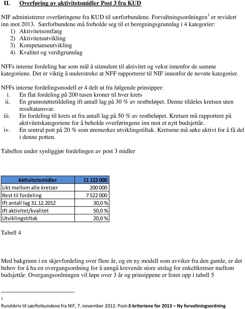 mål å stimulere til aktivitet og vekst innenfor de samme kategoriene. Det er viktig å understreke at NFF rapporterer til NIF innenfor de nevnte kategorier.