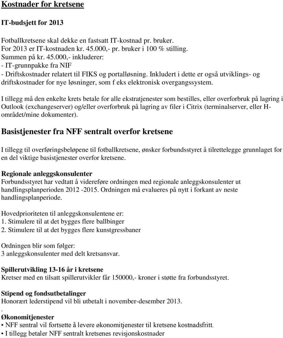 Inkludert i dette er også utviklings- og driftskostnader for nye løsninger, som f eks elektronisk overgangssystem.