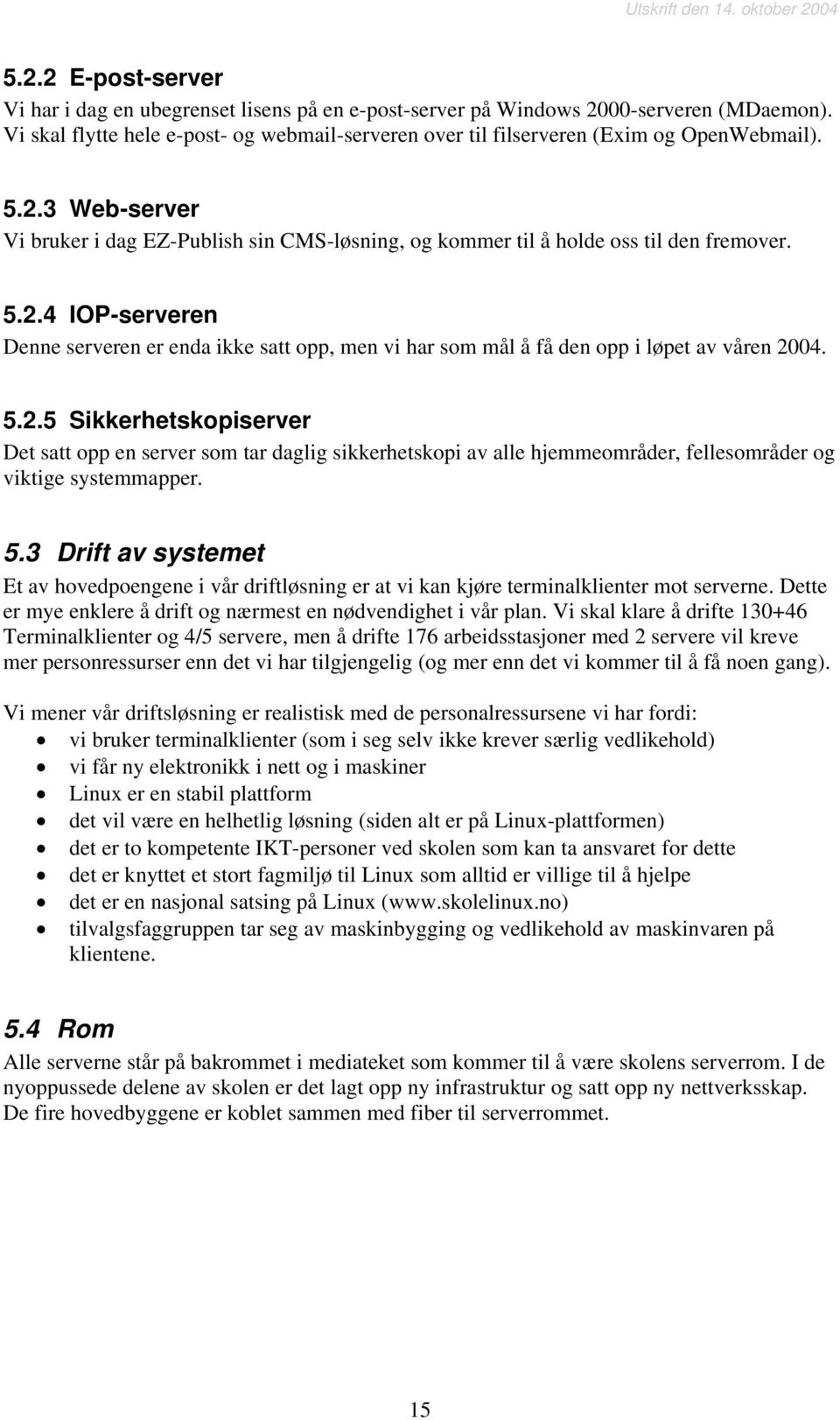 3 Web-server Vi bruker i dag EZ-Publish sin CMS-løsning, og kommer til å holde oss til den fremover. 5.2.