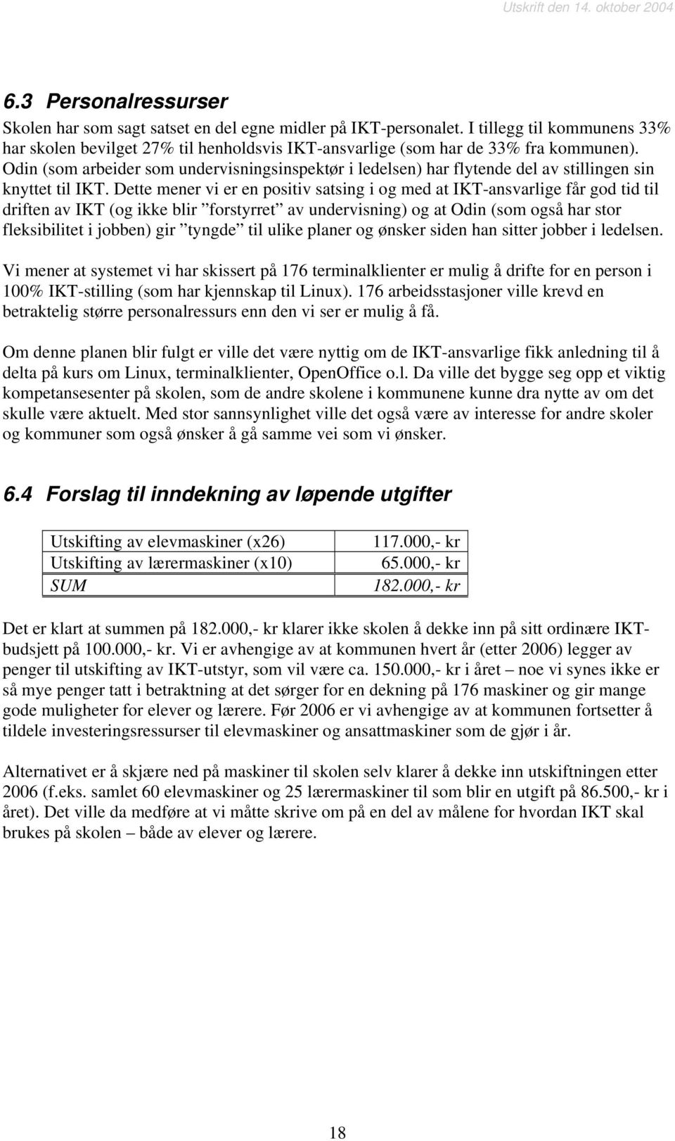 Dette mener vi er en positiv satsing i og med at IKT-ansvarlige får god tid til driften av IKT (og ikke blir forstyrret av undervisning) og at Odin (som også har stor fleksibilitet i jobben) gir