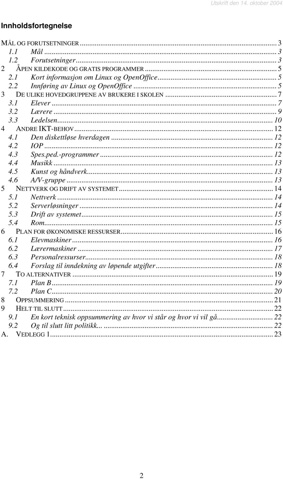 -programmer... 12 4.4 Musikk... 13 4.5 Kunst og håndverk... 13 4.6 A/V-gruppe... 13 5 NETTVERK OG DRIFT AV SYSTEMET... 14 5.1 Nettverk... 14 5.2 Serverløsninger... 14 5.3 Drift av systemet... 15 5.