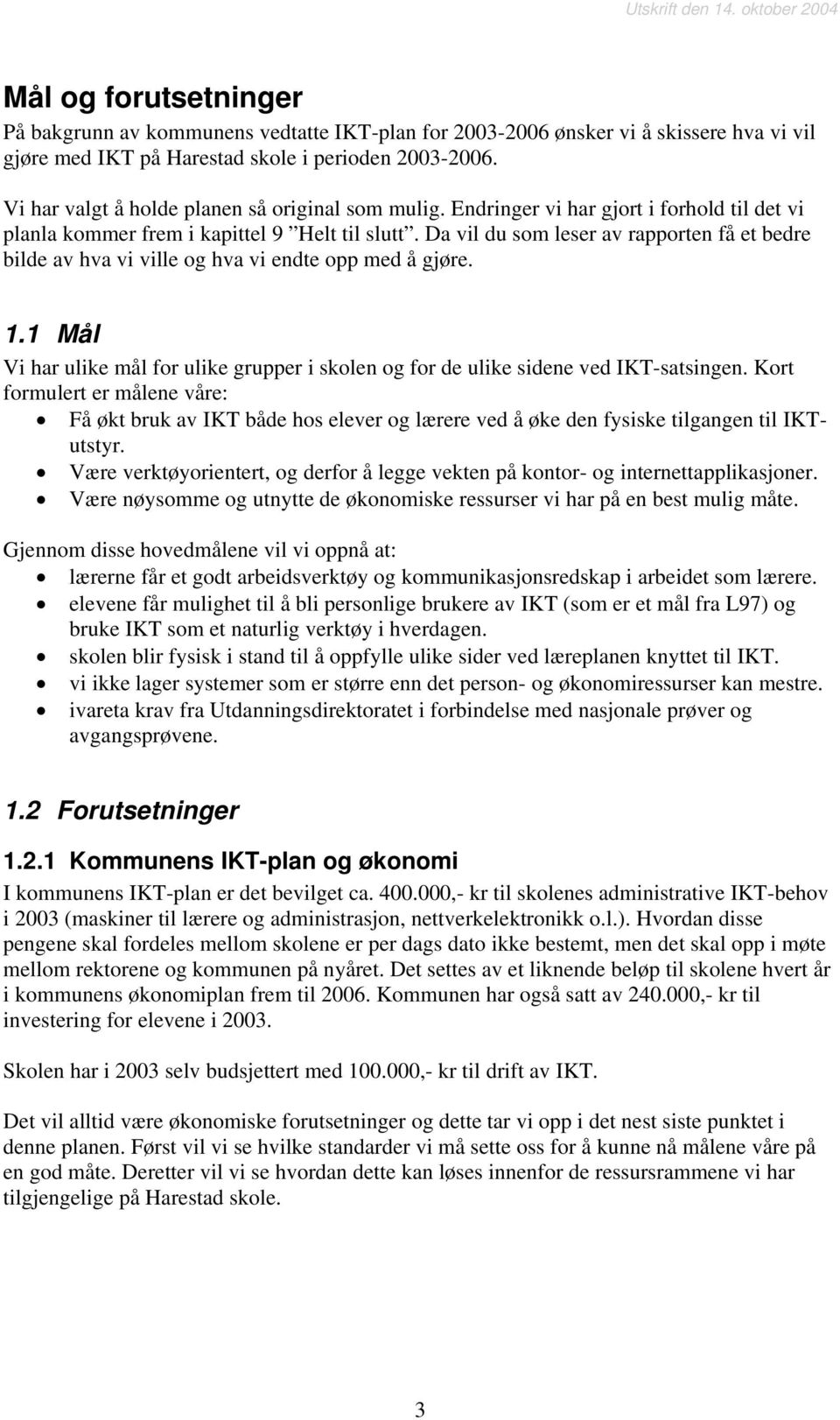 Da vil du som leser av rapporten få et bedre bilde av hva vi ville og hva vi endte opp med å gjøre. 1.1 Mål Vi har ulike mål for ulike grupper i skolen og for de ulike sidene ved IKT-satsingen.