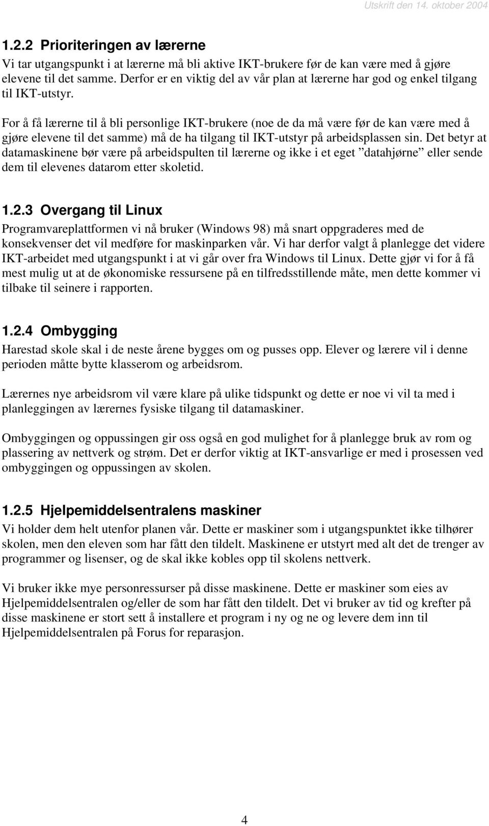 For å få lærerne til å bli personlige IKT-brukere (noe de da må være før de kan være med å gjøre elevene til det samme) må de ha tilgang til IKT-utstyr på arbeidsplassen sin.