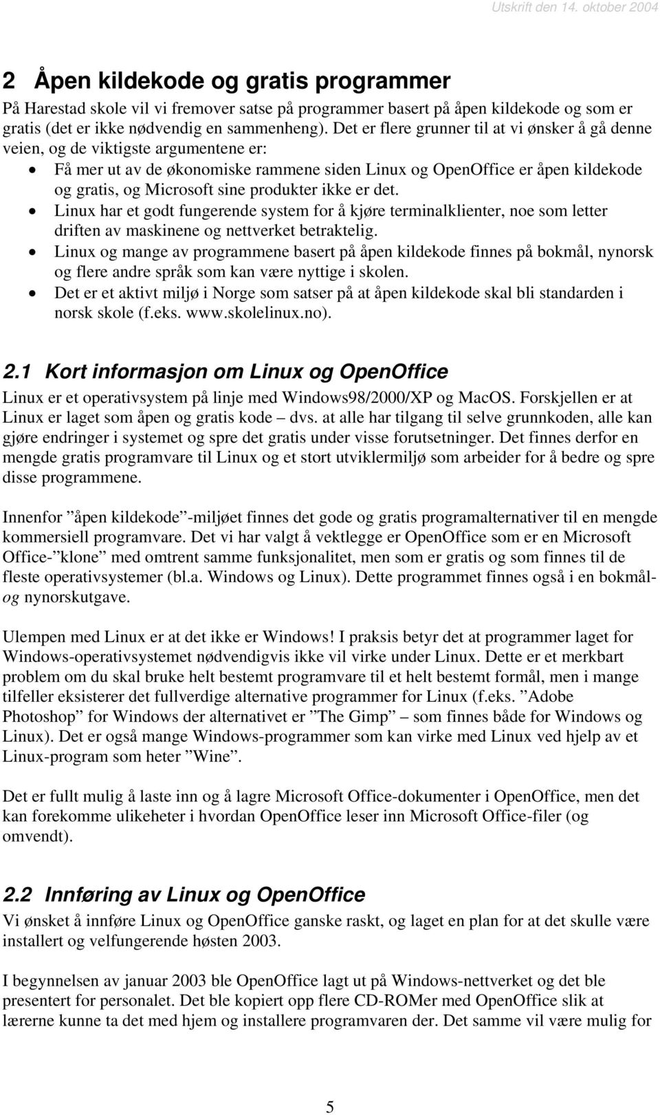 produkter ikke er det. Linux har et godt fungerende system for å kjøre terminalklienter, noe som letter driften av maskinene og nettverket betraktelig.