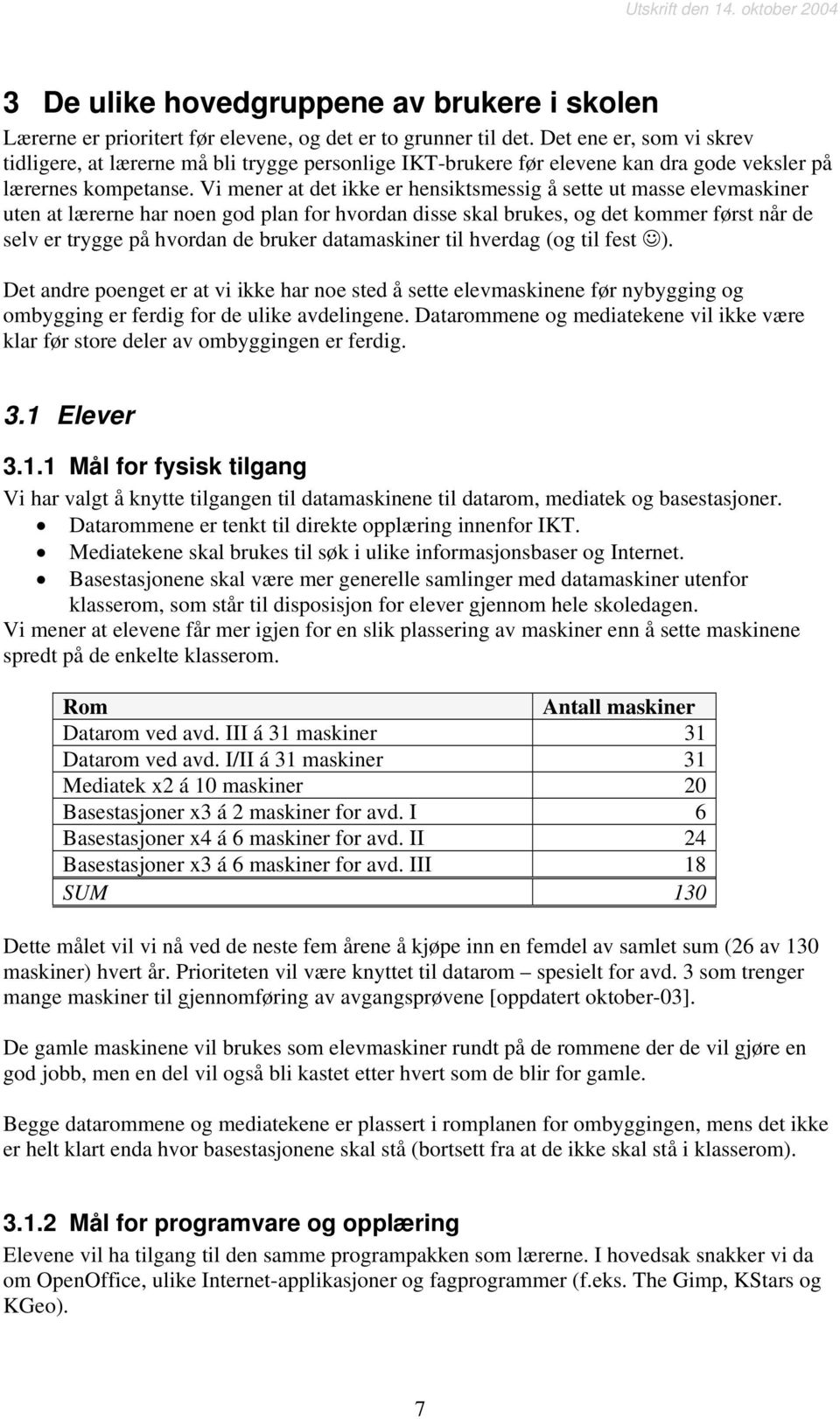 Vi mener at det ikke er hensiktsmessig å sette ut masse elevmaskiner uten at lærerne har noen god plan for hvordan disse skal brukes, og det kommer først når de selv er trygge på hvordan de bruker