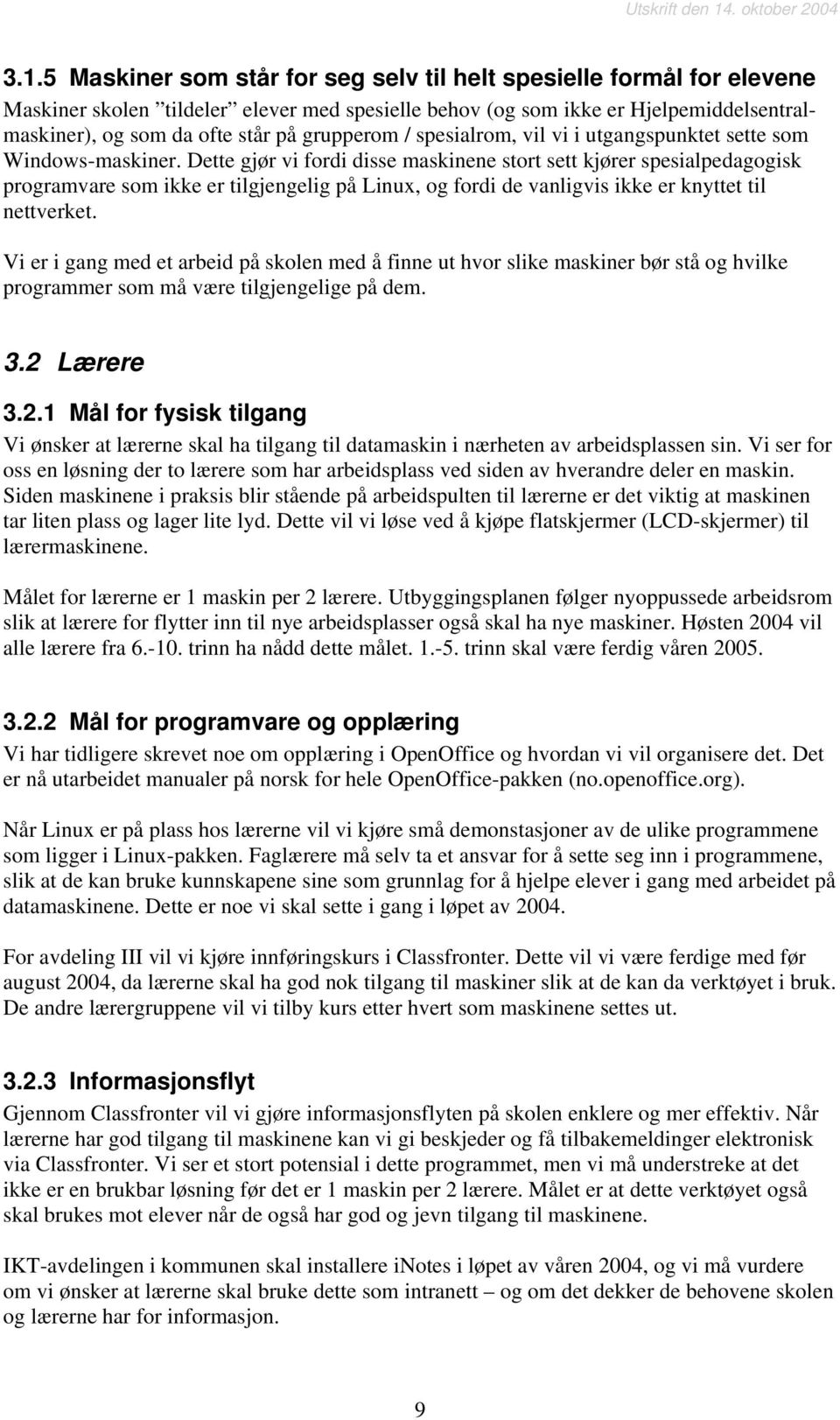 Dette gjør vi fordi disse maskinene stort sett kjører spesialpedagogisk programvare som ikke er tilgjengelig på Linux, og fordi de vanligvis ikke er knyttet til nettverket.