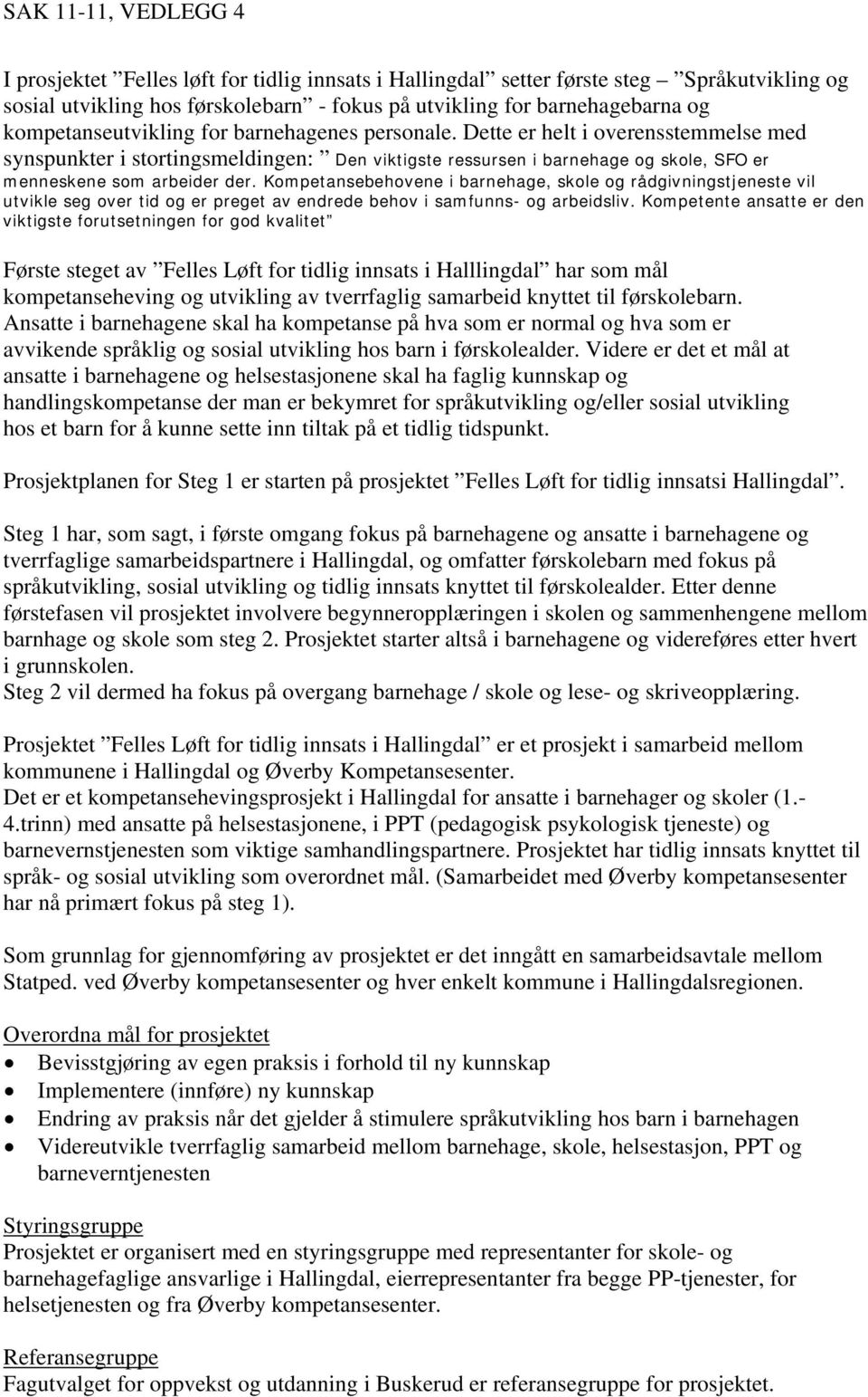 Kompetansebehovene i barnehage, skole og rådgivningstjeneste vil utvikle seg over tid og er preget av endrede behov i samfunns- og arbeidsliv.