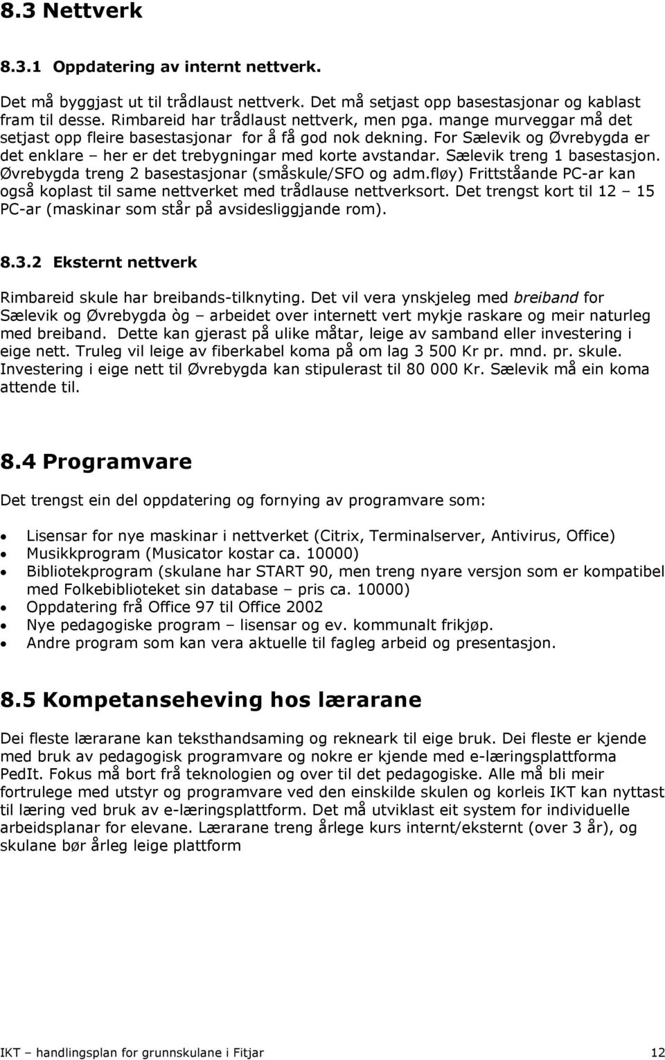 Øvrebygda treng 2 basestasjonar (småskule/sfo og adm.fløy) Frittståande PC-ar kan også koplast til same nettverket med trådlause nettverksort.