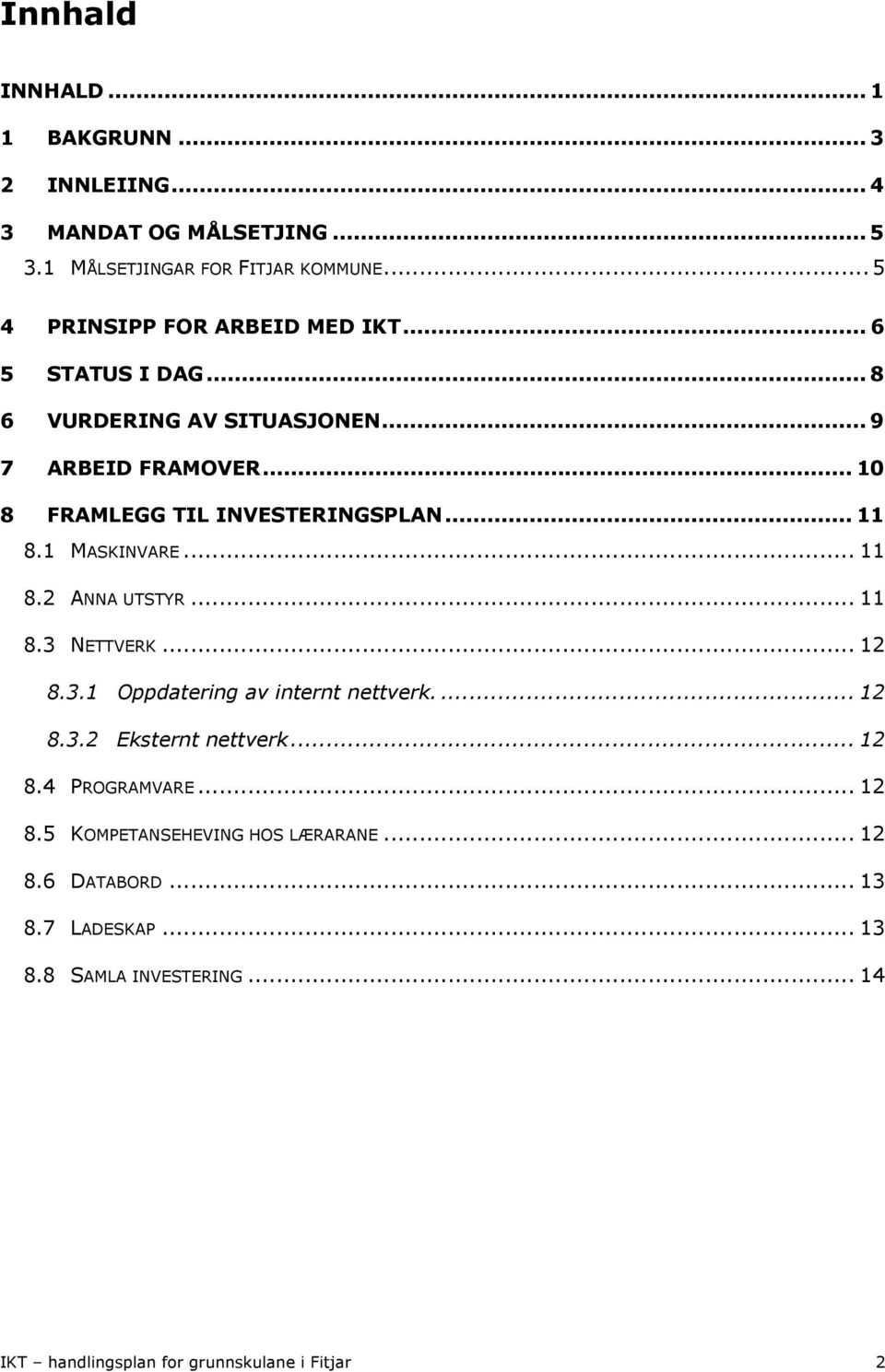 .. 11 8.1 MASKINVARE... 11 8.2 ANNA UTSTYR... 11 8.3 NETTVERK... 12 8.3.1 Oppdatering av internt nettverk.... 12 8.3.2 Eksternt nettverk... 12 8.4 PROGRAMVARE.