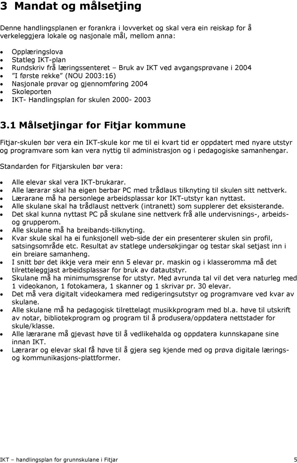 1 Målsetjingar for Fitjar kommune Fitjar-skulen bør vera ein IKT-skule kor me til ei kvart tid er oppdatert med nyare utstyr og programvare som kan vera nyttig til administrasjon og i pedagogiske