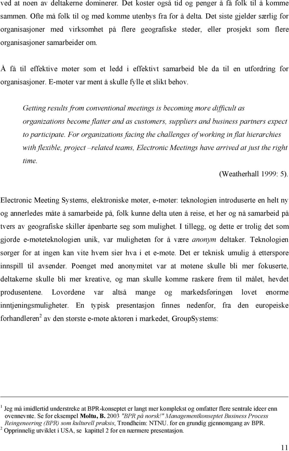 Å få til effektive møter som et ledd i effektivt samarbeid ble da til en utfordring for organisasjoner. E-møter var ment å skulle fylle et slikt behov.